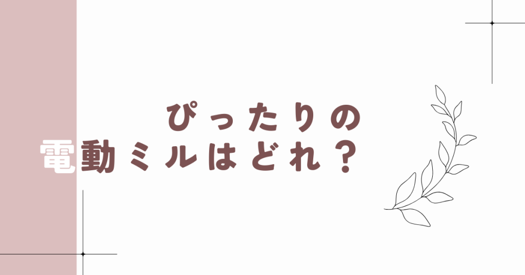 あなたにぴったりのラッセルホブス電動ミルはどれ?