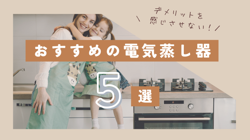 デメリットを感じさせない！おすすめの電気蒸し器5選