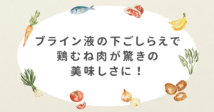 ブライン液の下ごしらえで鶏むね肉が驚きの美味しさに！