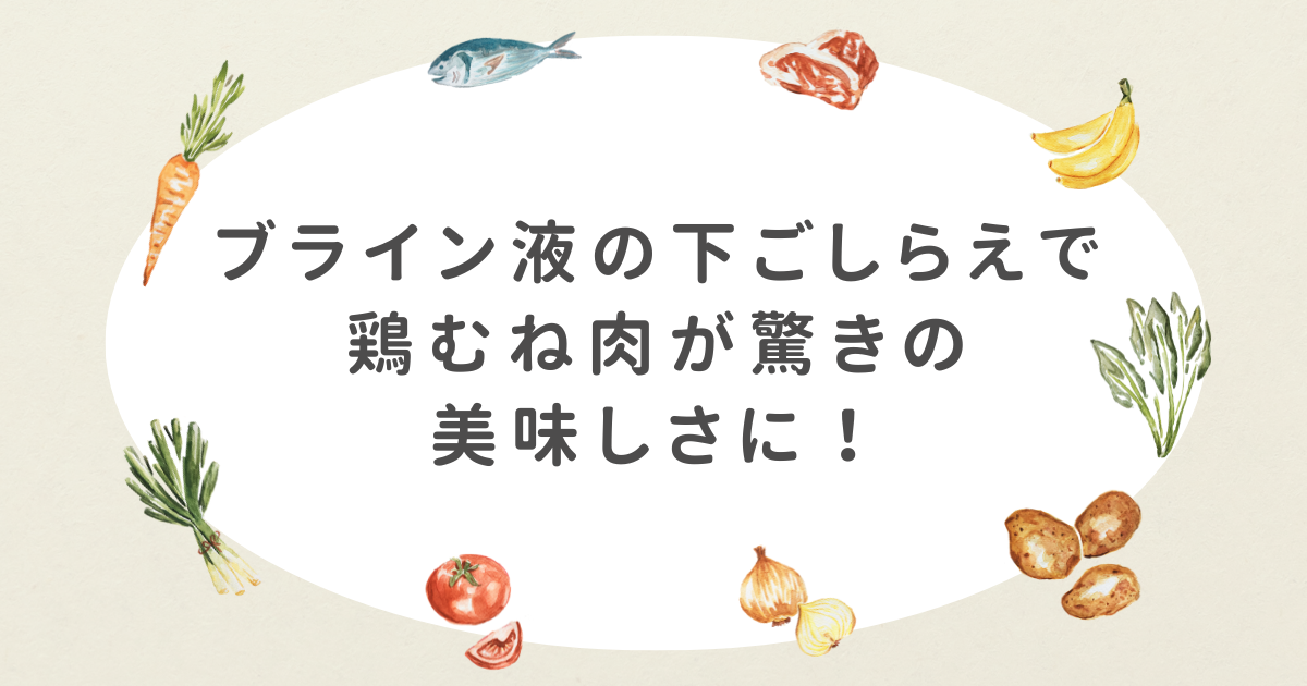 ブライン液の下ごしらえで鶏むね肉が驚きの美味しさに！